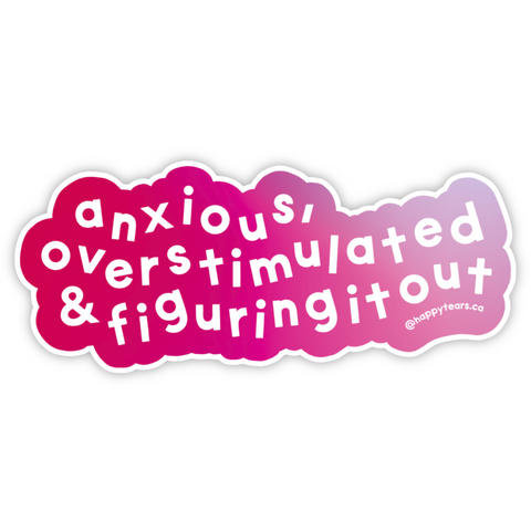 anxious, overstimulated & figuring it out - vinyl sticker