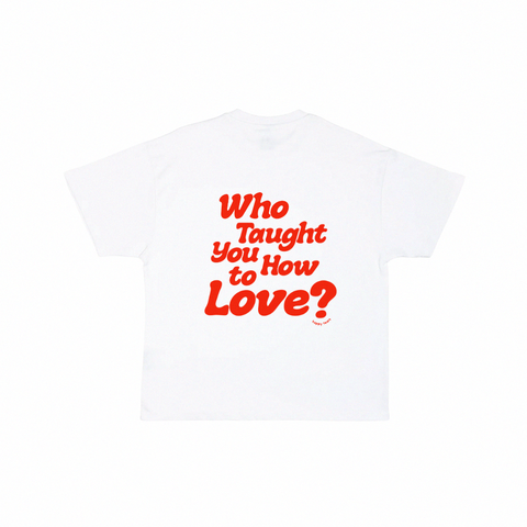 'who taught you how to love?' heavyweight oversized white tee